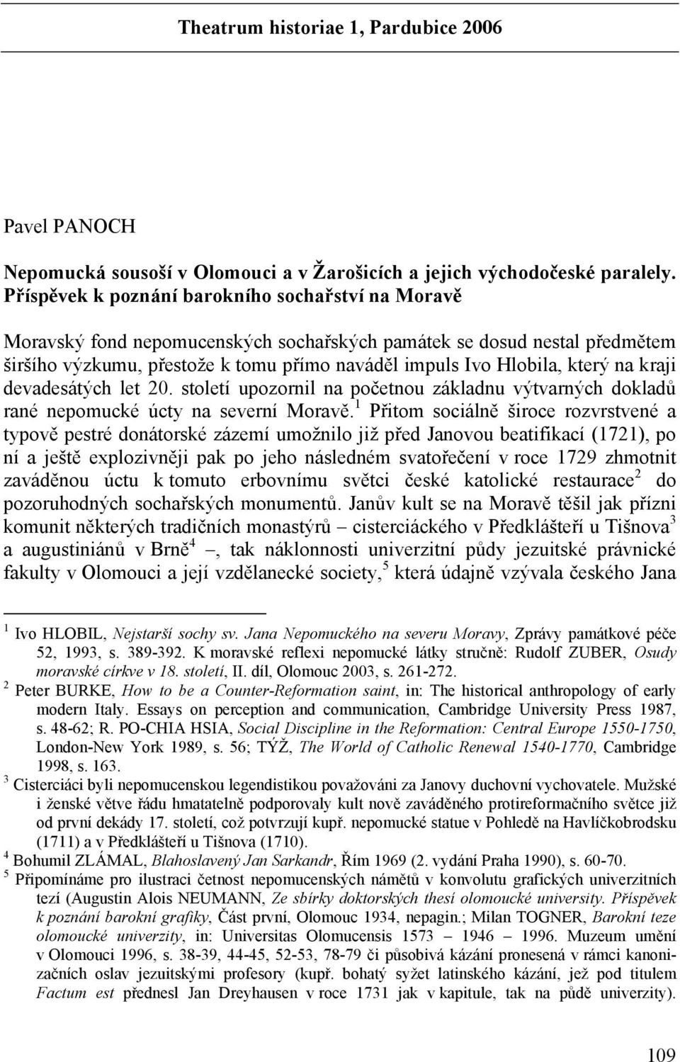 na kraji devadesátých let 20. století upozornil na početnou základnu výtvarných dokladů rané nepomucké úcty na severní Moravě.