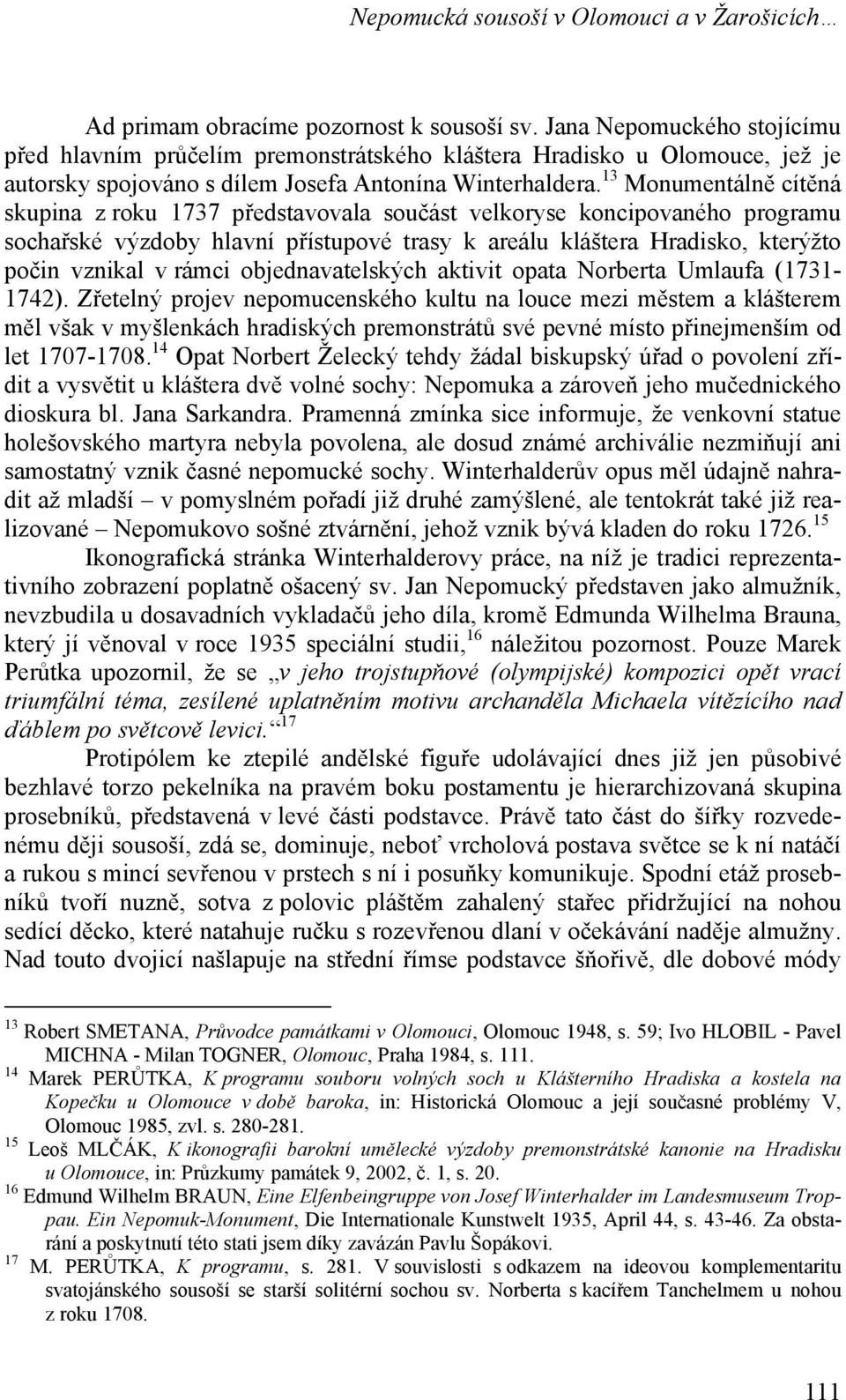 13 Monumentálně cítěná skupina z roku 1737 představovala součást velkoryse koncipovaného programu sochařské výzdoby hlavní přístupové trasy k areálu kláštera Hradisko, kterýžto počin vznikal v rámci