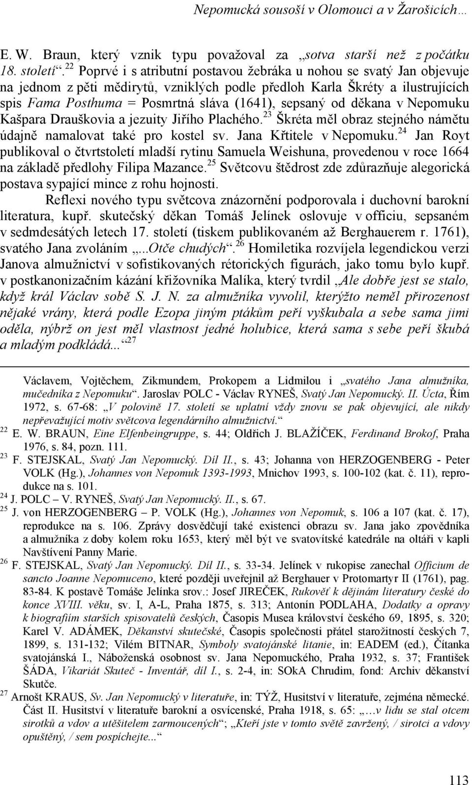 sepsaný od děkana v Nepomuku Kašpara Drauškovia a jezuity Jiřího Plachého. 23 Škréta měl obraz stejného námětu údajně namalovat také pro kostel sv. Jana Křtitele v Nepomuku.