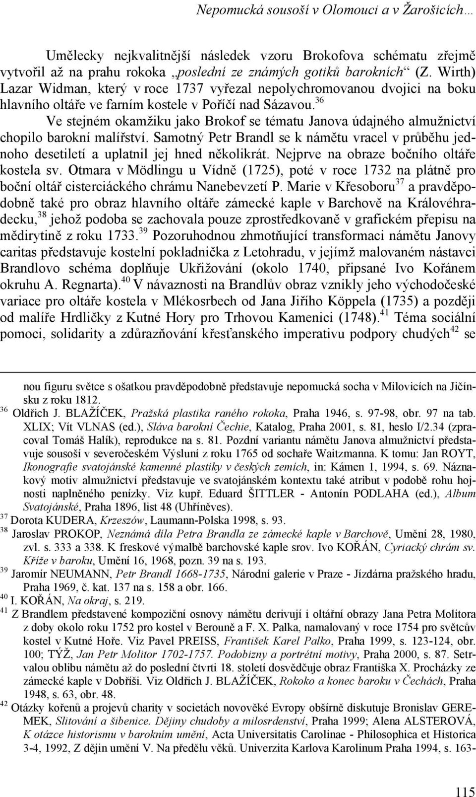 36 Ve stejném okamžiku jako Brokof se tématu Janova údajného almužnictví chopilo barokní malířství. Samotný Petr Brandl se k námětu vracel v průběhu jednoho desetiletí a uplatnil jej hned několikrát.