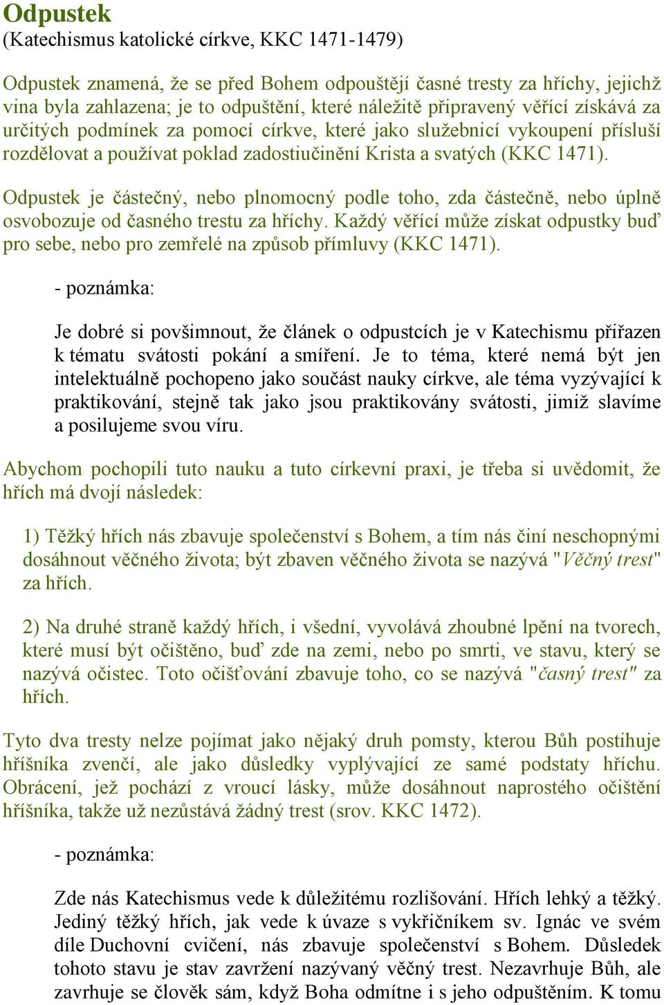 Odpustek je částečný, nebo plnomocný podle toho, zda částečně, nebo úplně osvobozuje od časného trestu za hříchy.