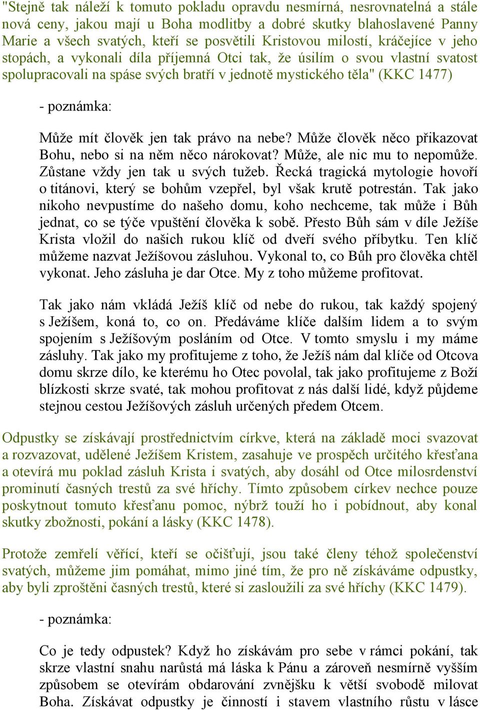 tak právo na nebe? Může člověk něco přikazovat Bohu, nebo si na něm něco nárokovat? Může, ale nic mu to nepomůže. Zůstane vždy jen tak u svých tužeb.