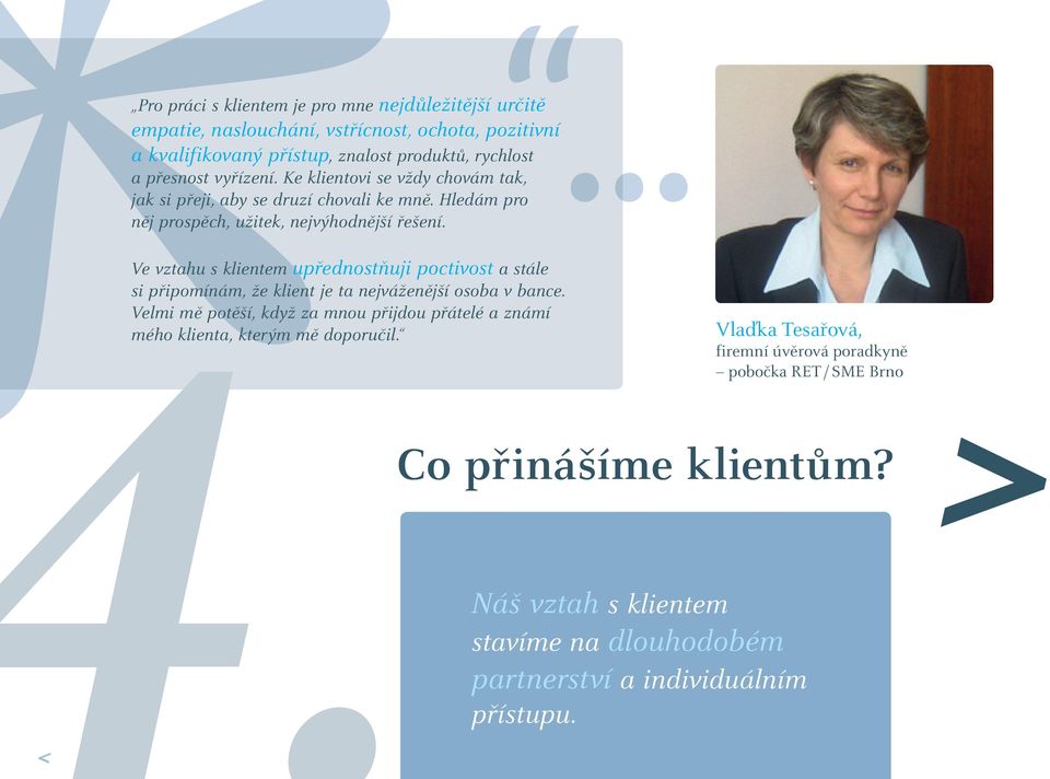 Ve vztahu s klientem upřednostňuji poctivost a stále si připomínám, že klient je ta nejváženější osoba v bance.