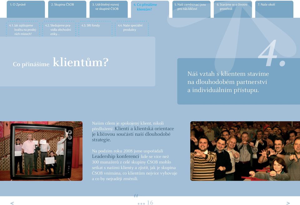 Na podzim roku 2008 jsme uspořádali Leadership konferenci, kde se více než 300 manažerů z celé skupiny ČSOB mohlo setkat s našimi klienty a zjistit,