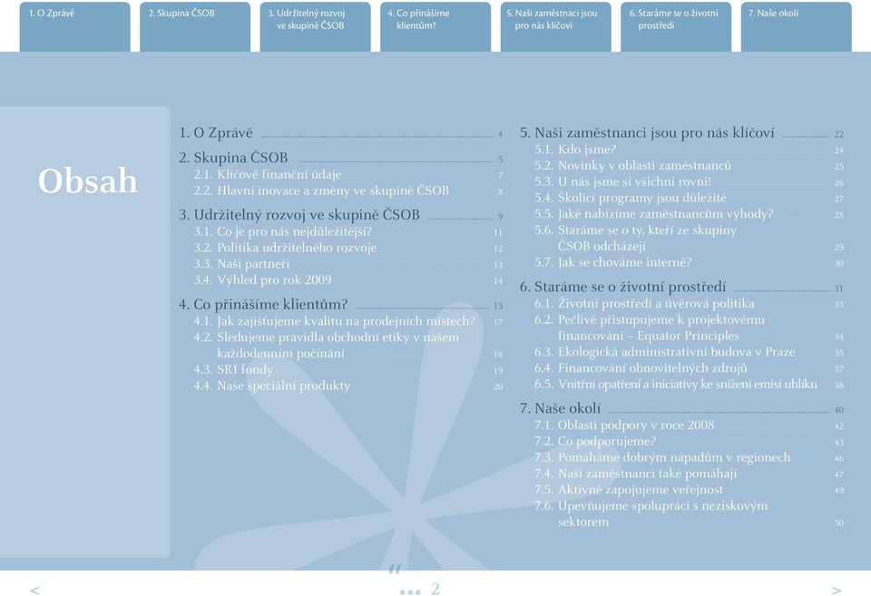 3. SRI fondy... 19 4.4. Naše speciální produkty... 20 5. Naši zaměstnanci jsou... 22 5.1. Kdo jsme?... 24 5.2. Novinky v oblasti zaměstnanců... 25 5.3. U nás jsme si všichni rovni!... 26 5.4. Školicí programy jsou důležité.