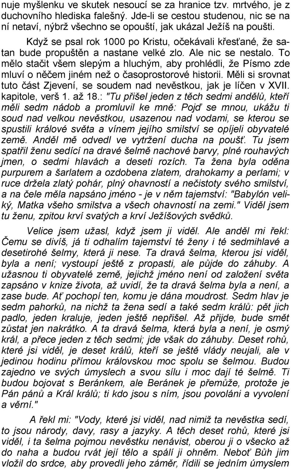 To mělo stačit všem slepým a hluchým, aby prohlédli, že Písmo zde mluví o něčem jiném než o časoprostorové historii. Měli si srovnat tuto část Zjevení, se soudem nad nevěstkou, jak je líčen v XVII.