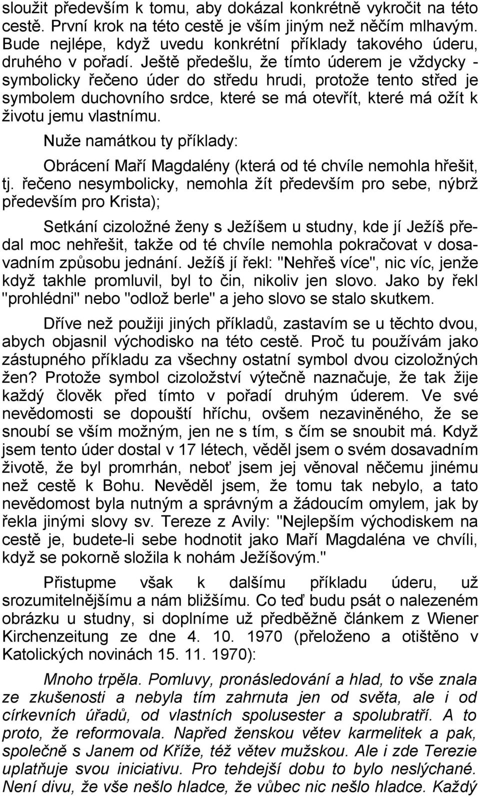 Ještě předešlu, že tímto úderem je vždycky - symbolicky řečeno úder do středu hrudi, protože tento střed je symbolem duchovního srdce, které se má otevřít, které má ožít k životu jemu vlastnímu.