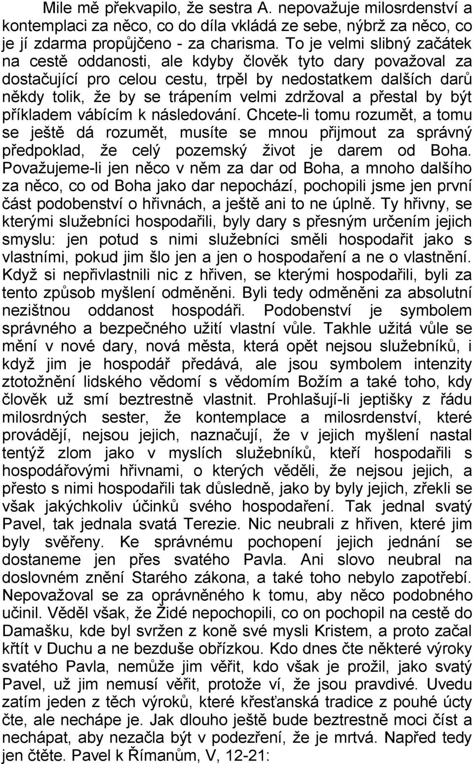 přestal by být příkladem vábícím k následování. Chcete-li tomu rozumět, a tomu se ještě dá rozumět, musíte se mnou přijmout za správný předpoklad, že celý pozemský život je darem od Boha.