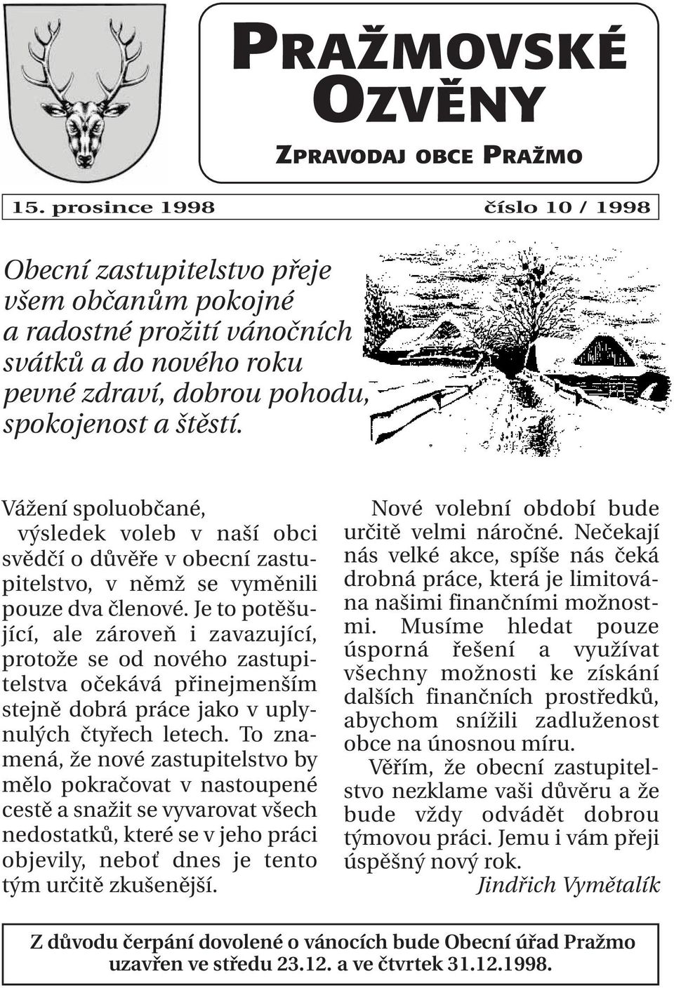 Vážení spoluobčané, výsledek voleb v naší obci svědčí o důvěře v obecní zastupitelstvo, v němž se vyměnili pouze dva členové.