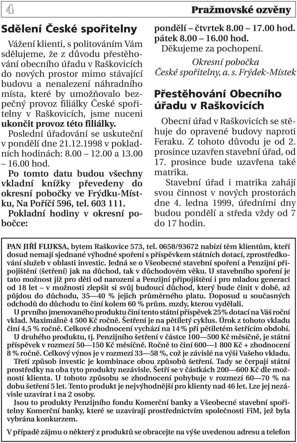 1998 v pokladních hodinách: 8.00 12.00 a 13.00 16.00 hod. Po tomto datu budou všechny vkladní knížky převedeny do okresní pobočky ve Frýdku-Místku, Na Poříčí 596, tel. 603 111.