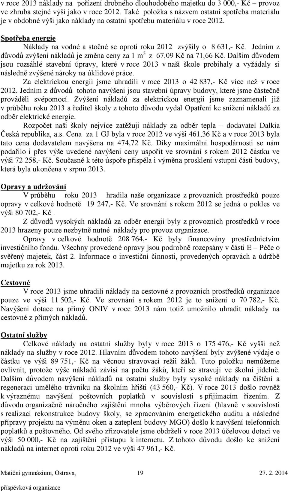 Spotřeba energie Náklady na vodné a stočné se oproti roku 2012 zvýšily o 8 631,- Kč. Jedním z důvodů zvýšení nákladů je změna ceny za 1 m 3 z 67,09 Kč na 71,66 Kč.