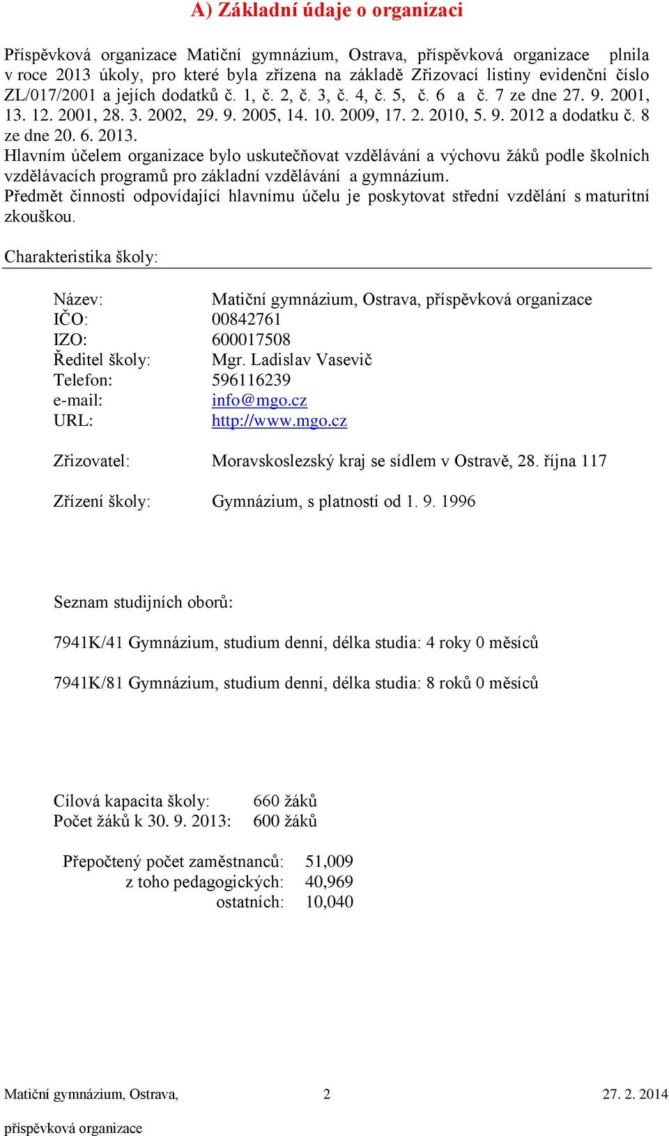 Hlavním účelem organizace bylo uskutečňovat vzdělávání a výchovu žáků podle školních vzdělávacích programů pro základní vzdělávání a gymnázium.