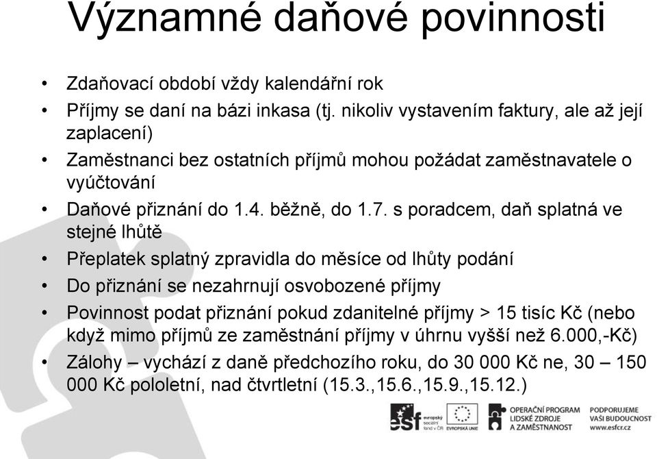 s poradcem, daň splatná ve stejné lhůtě Přeplatek splatný zpravidla do měsíce od lhůty podání Do přiznání se nezahrnují osvobozené příjmy Povinnost podat přiznání