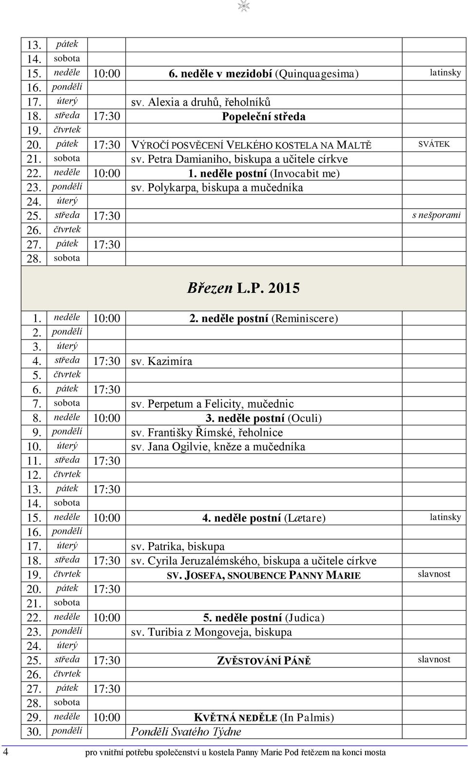 Polykarpa, biskupa a mučedníka 24. úterý 25. středa 17:30 s nešporami 26. čtvrtek 27. pátek 17:30 28. sobota Březen L.P. 2015 4 1. neděle 10:00 2. neděle postní (Reminiscere) 2. pondělí 3. úterý 4.