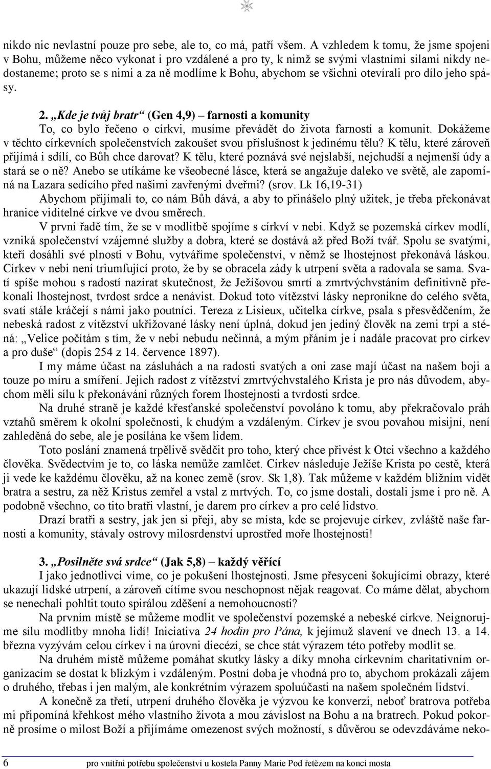 otevírali pro dílo jeho spásy. 2. Kde je tvůj bratr (Gen 4,9) farnosti a komunity To, co bylo řečeno o církvi, musíme převádět do života farností a komunit.