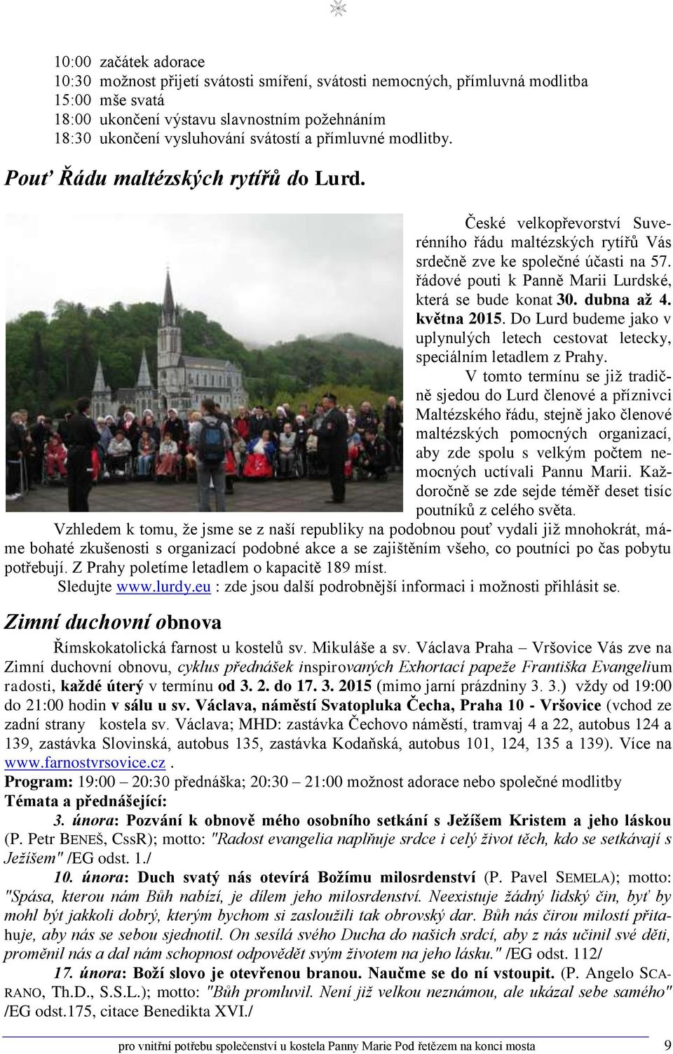 řádové pouti k Panně Marii Lurdské, která se bude konat 30. dubna až 4. května 2015. Do Lurd budeme jako v uplynulých letech cestovat letecky, speciálním letadlem z Prahy.