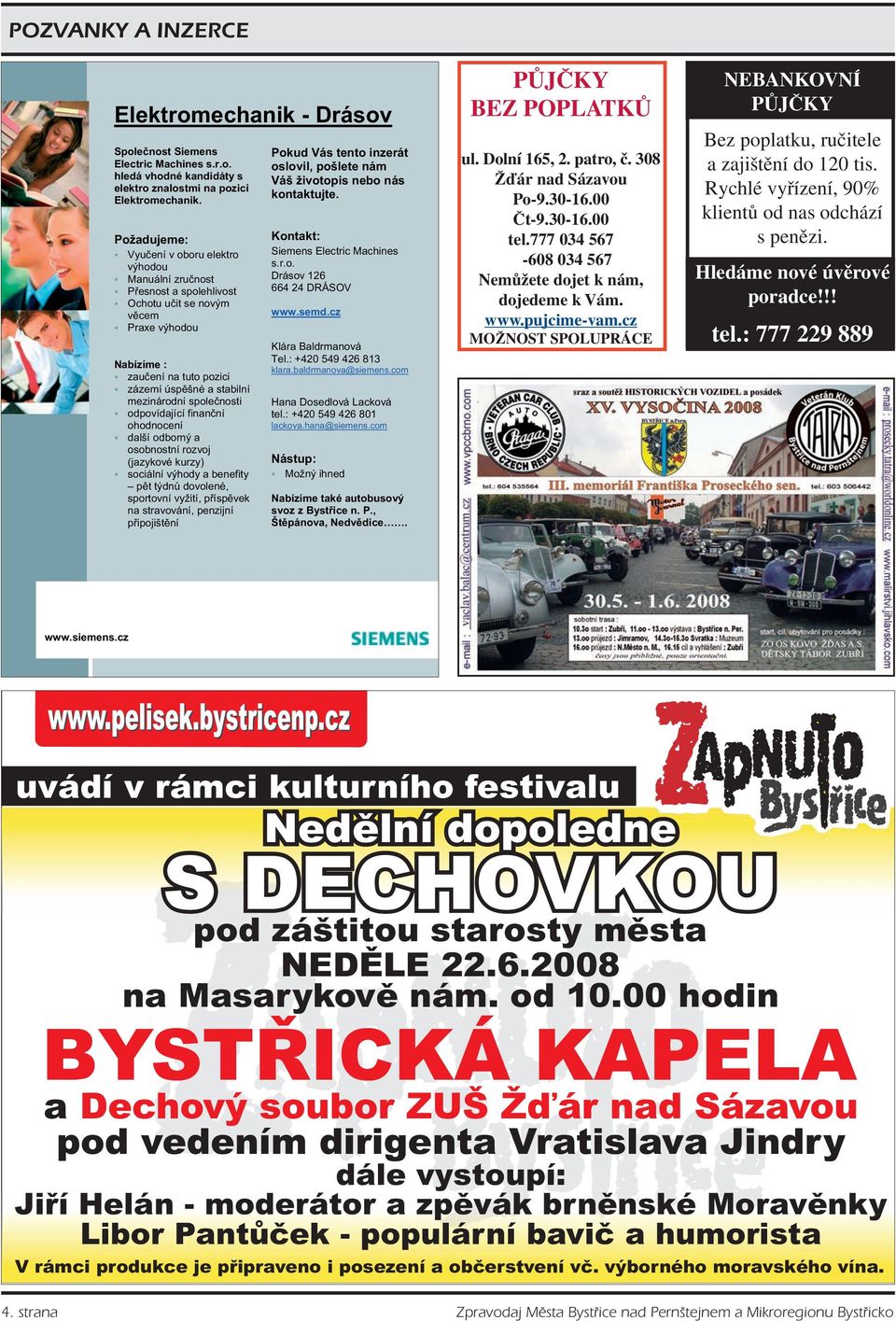 : 777 229 889 uvádí v rámci kulturního festivalu Nedìlní dopoledne S DECHOVKOU pod záštitou starosty mìsta NEDÌLE 22.6.2008 na Masarykovì nám. od 10.