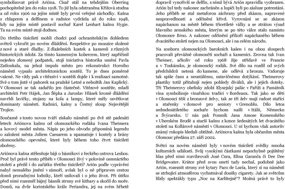 Do třetího tisíciletí mohli chodci pod ochranitelským dohledem světců vykročit po novém dláždění. Respektive po mozaice složené z nové a staré dlažby.