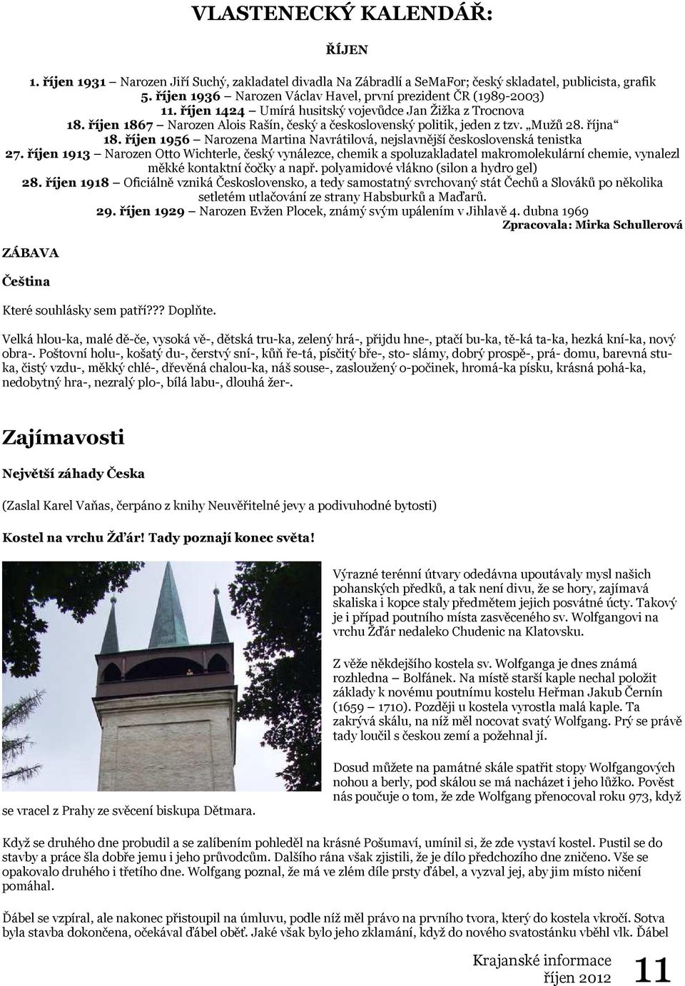 říjen 1867 Narozen Alois Rašín, český a československý politik, jeden z tzv. Mužů 28. října 18. říjen 1956 Narozena Martina Navrátilová, nejslavnější československá tenistka 27.