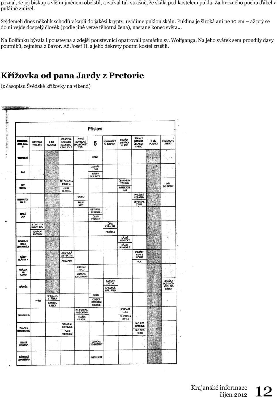 Puklina je široká ani ne 10 cm až prý se do ní vejde dospělý člověk (podle jiné verze těhotná žena), nastane konec světa.