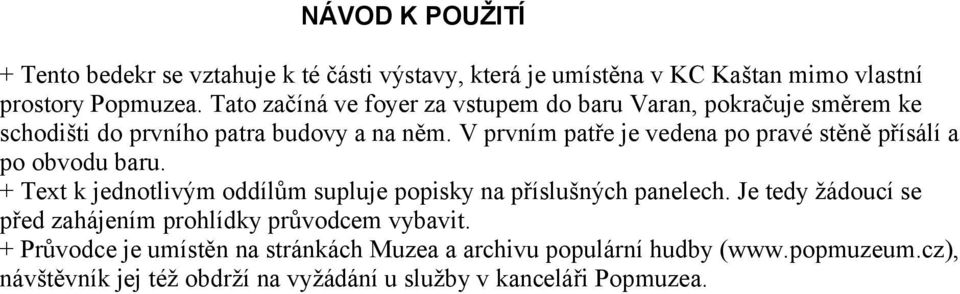 V prvním patře je vedena po pravé stěně přísálí a po obvodu baru. + Text k jednotlivým oddílům supluje popisky na příslušných panelech.