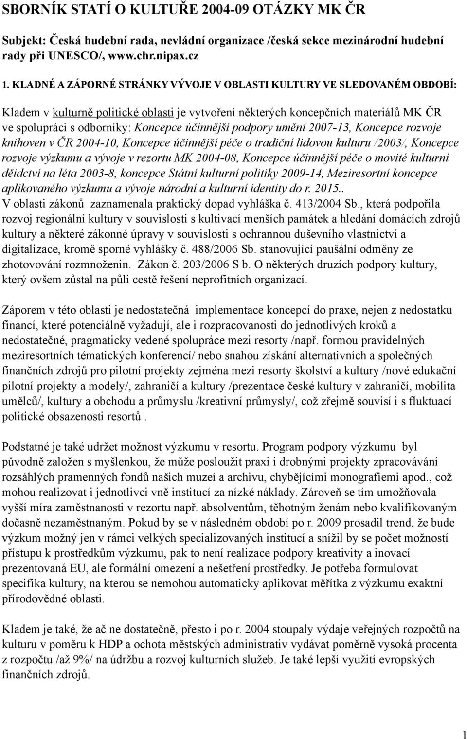 účinnější podpory umění 2007-13, Koncepce rozvoje knihoven v ČR -10, Koncepce účinnější péče o tradiční lidovou kulturu /2003/, Koncepce rozvoje výzkumu a vývoje v rezortu MK -08, Koncepce účinnější