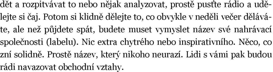 společnosti (labelu). Nic extra chytrého nebo inspirativního. Něco, co zní solidně. Prostě název, který nikoho neurazí.