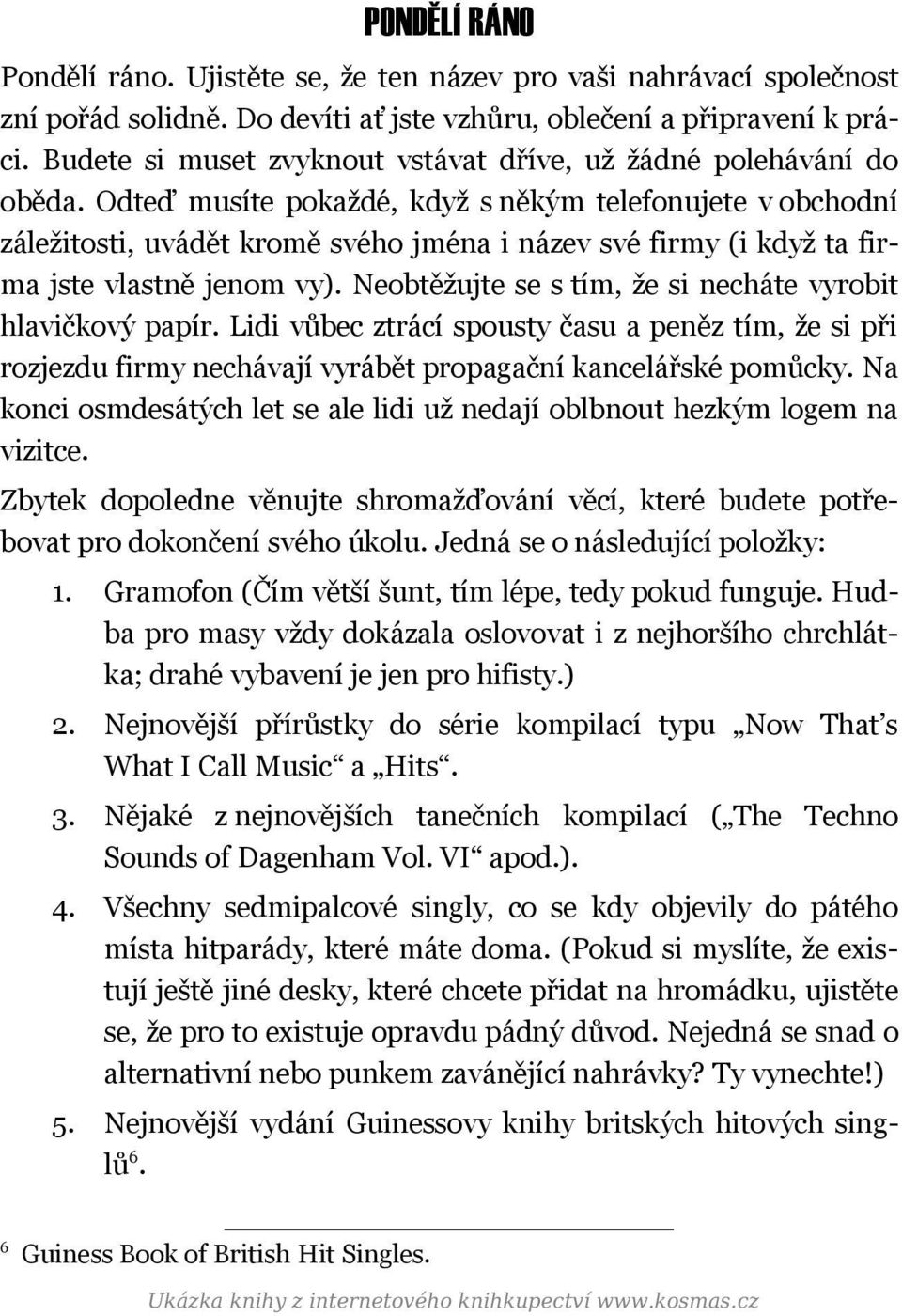 Odteď musíte pokaždé, když s někým telefonujete v obchodní záležitosti, uvádět kromě svého jména i název své firmy (i když ta firma jste vlastně jenom vy).