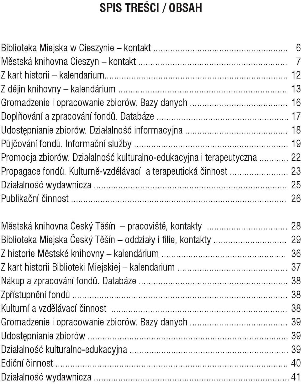 .. 19 Promocja zbiorów. Działalność kulturalno-edukacyjna i terapeutyczna... 22 Propagace fondů. Kulturně-vzdělávací a terapeutická činnost... 23 Działalność wydawnicza... 25 Publikační činnost.