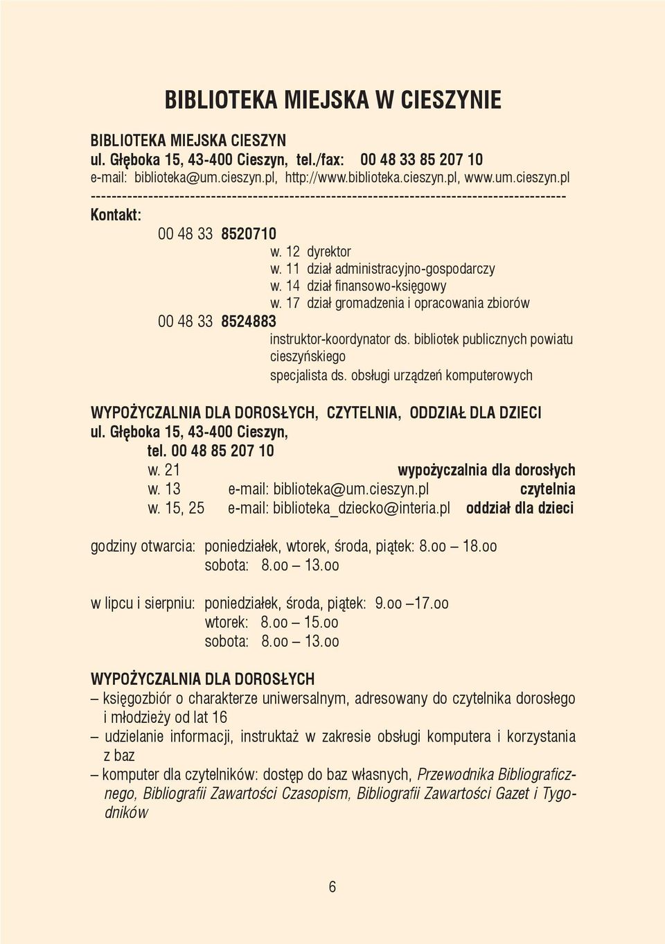 11 dział administracyjno-gospodarczy w. 14 dział finansowo-księgowy w. 17 dział gromadzenia i opracowania zbiorów 00 48 33 8524883 instruktor-koordynator ds.