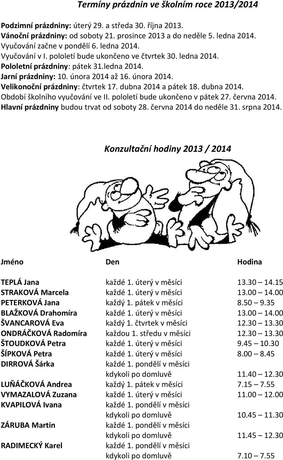 dubna 2014 a pátek 18. dubna 2014. bdobí školního vyučování ve II. pololetí bude ukončeno v pátek 27. června 2014. Hlavní prázdniny budou trvat od soboty 28. června 2014 do neděle 31. srpna 2014.