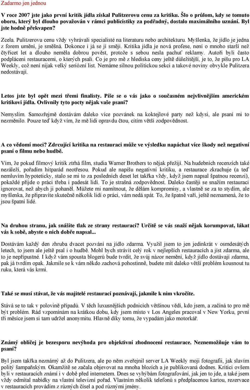 Pulitzerovu cenu vždy vyhrávali specialisté na literaturu nebo architekturu. Myšlenka, že jídlo je jedna z forem umění, je směšná. Dokonce i já se jí směji.