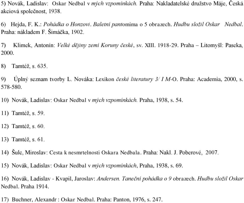 9) Úplný seznam tvorby L. Nováka: Lexikon české literatury 3/ I M-O. Praha: Academia, 2000, s. 578-580. 10) Novák, Ladislav: Oskar Nedbal v mých vzpomínkách. Praha, 1938, s. 54. 11) Tamtéţ, s. 59.