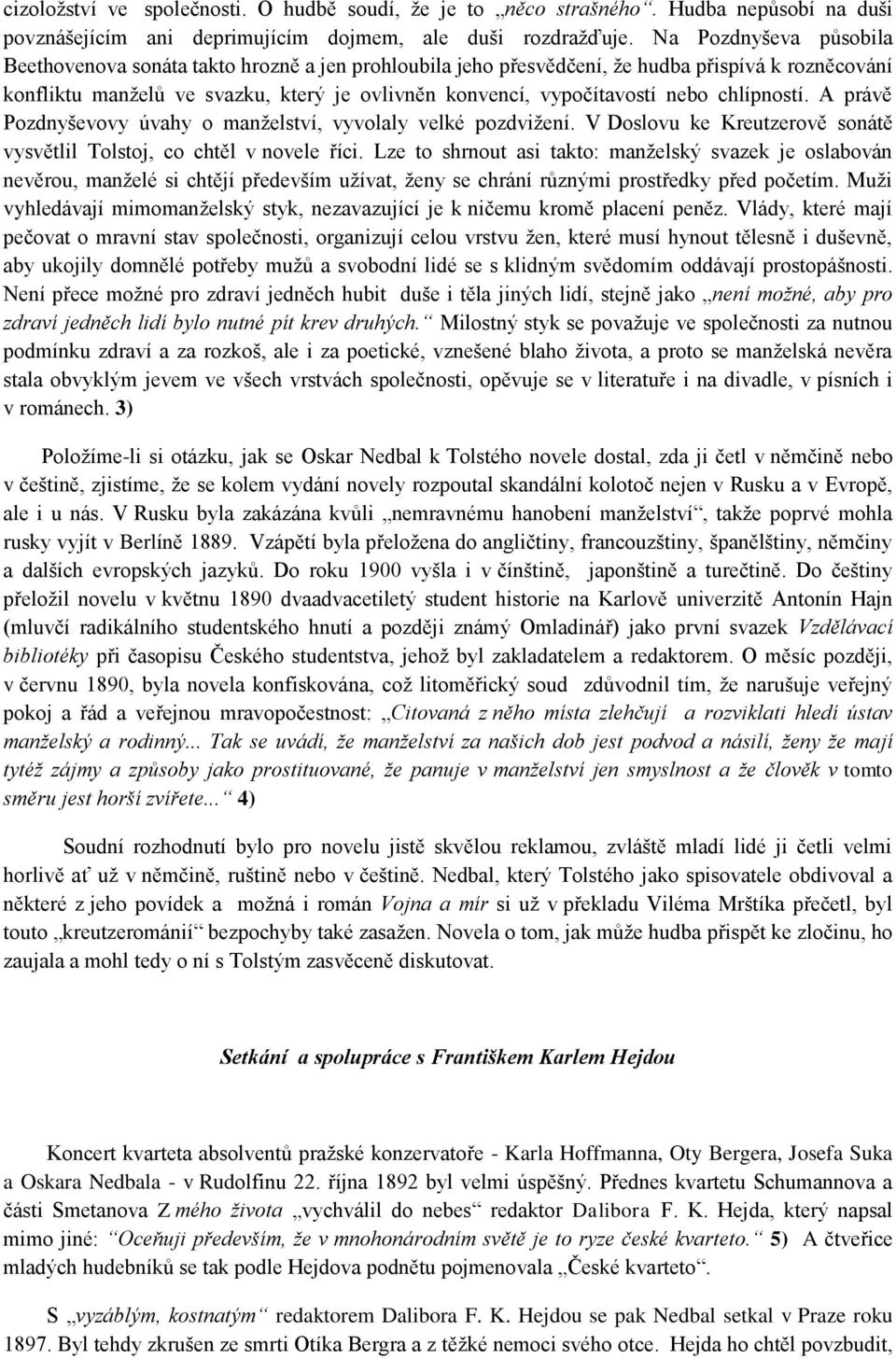 chlípností. A právě Pozdnyševovy úvahy o manţelství, vyvolaly velké pozdviţení. V Doslovu ke Kreutzerově sonátě vysvětlil Tolstoj, co chtěl v novele říci.