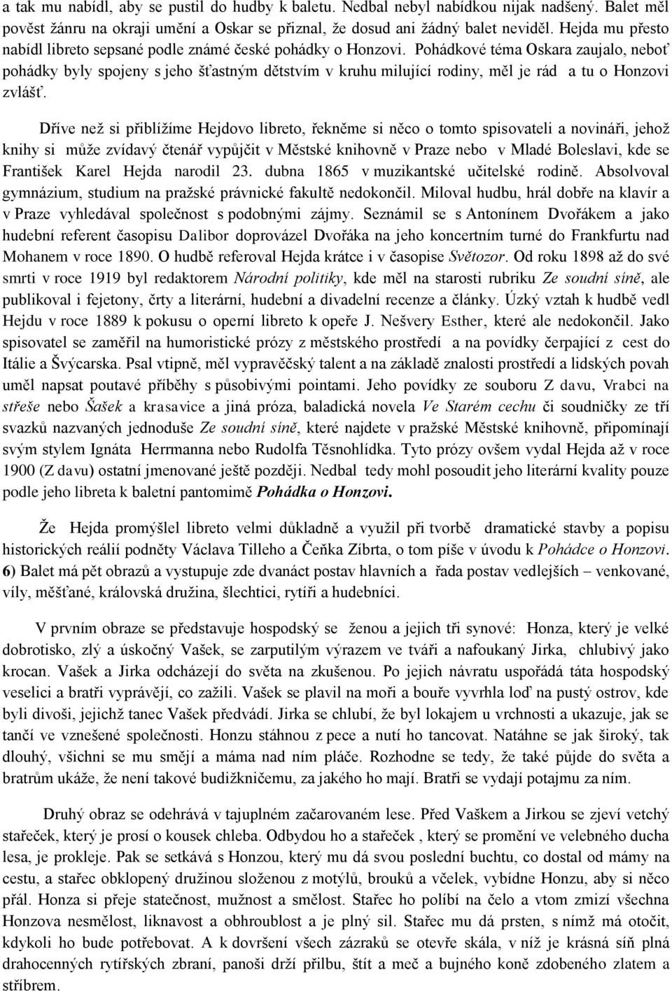 Pohádkové téma Oskara zaujalo, neboť pohádky byly spojeny s jeho šťastným dětstvím v kruhu milující rodiny, měl je rád a tu o Honzovi zvlášť.