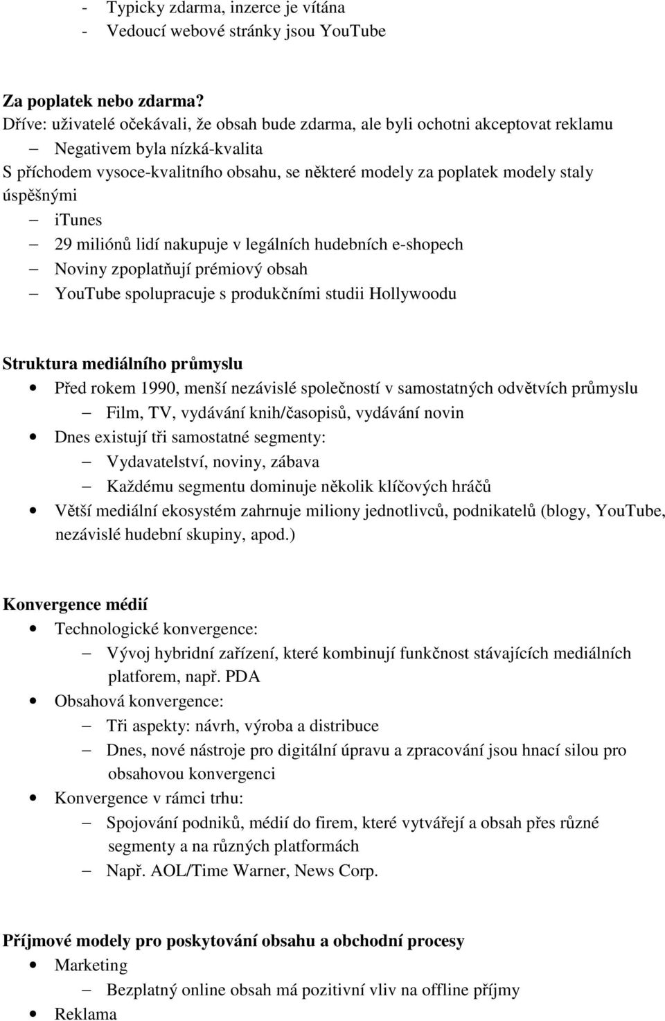 úspěšnými itunes 29 miliónů lidí nakupuje v legálních hudebních e-shopech Noviny zpoplatňují prémiový obsah YouTube spolupracuje s produkčními studii Hollywoodu Struktura mediálního průmyslu Před