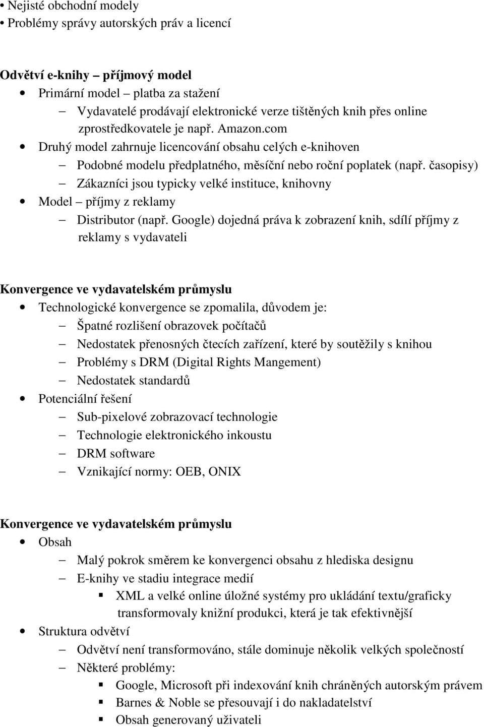 časopisy) Zákazníci jsou typicky velké instituce, knihovny Model příjmy z reklamy Distributor (např.