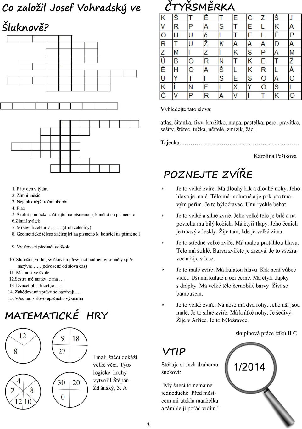 Mrkev je zelenina..(druh zeleniny) 8. Geometrické těleso začínající na písmeno k, končící na písmeno l 9. Vyučovací předmět ve škole 10.