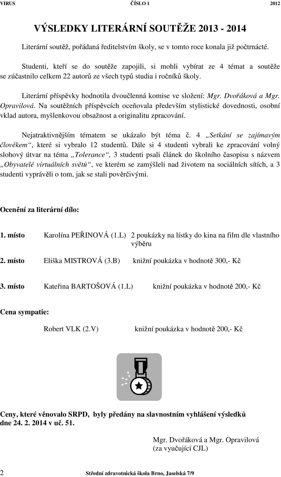 Literární příspěvky hodnotila dvoučlenná komise ve složení: Mgr. Dvořáková a Mgr. Opravilová.