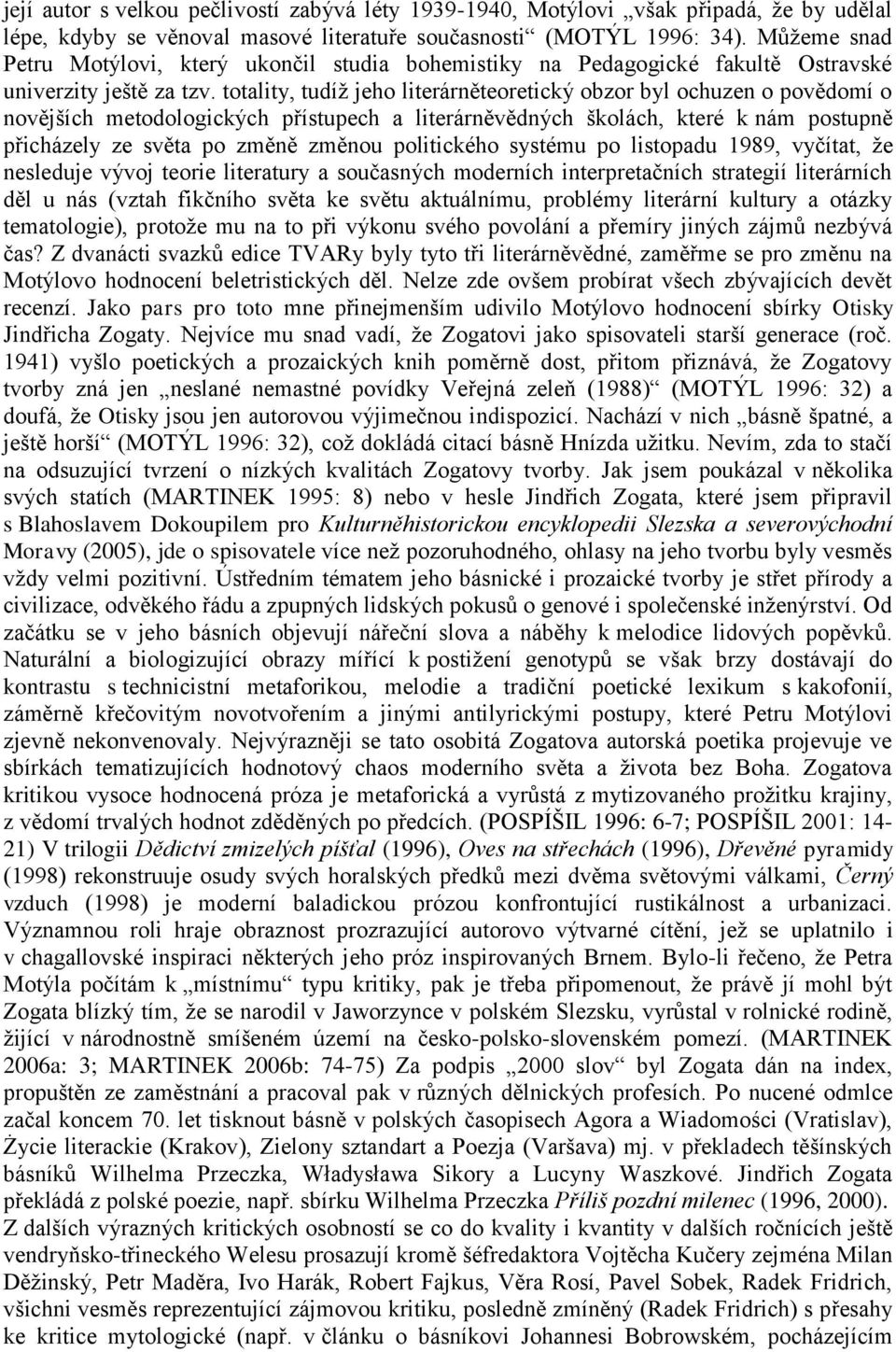 totality, tudíţ jeho literárněteoretický obzor byl ochuzen o povědomí o novějších metodologických přístupech a literárněvědných školách, které k nám postupně přicházely ze světa po změně změnou