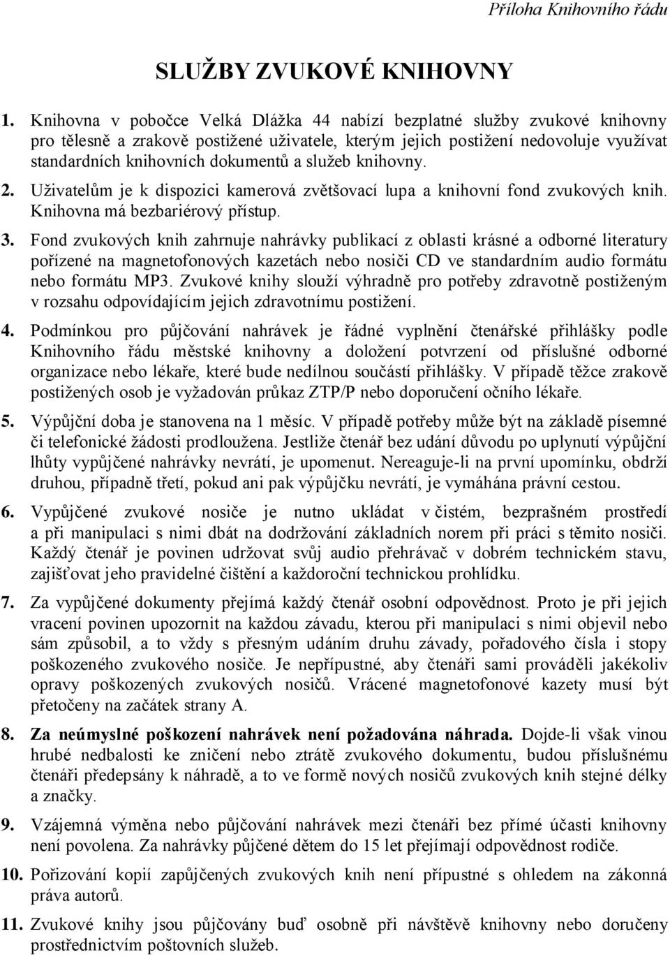 služeb knihovny. 2. Uživatelům je k dispozici kamerová zvětšovací lupa a knihovní fond zvukových knih. Knihovna má bezbariérový přístup. 3.