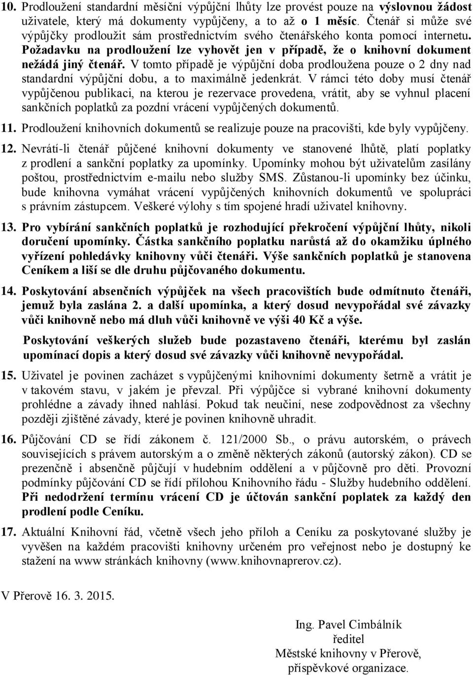 V tomto případě je výpůjční doba prodloužena pouze o 2 dny nad standardní výpůjční dobu, a to maximálně jedenkrát.