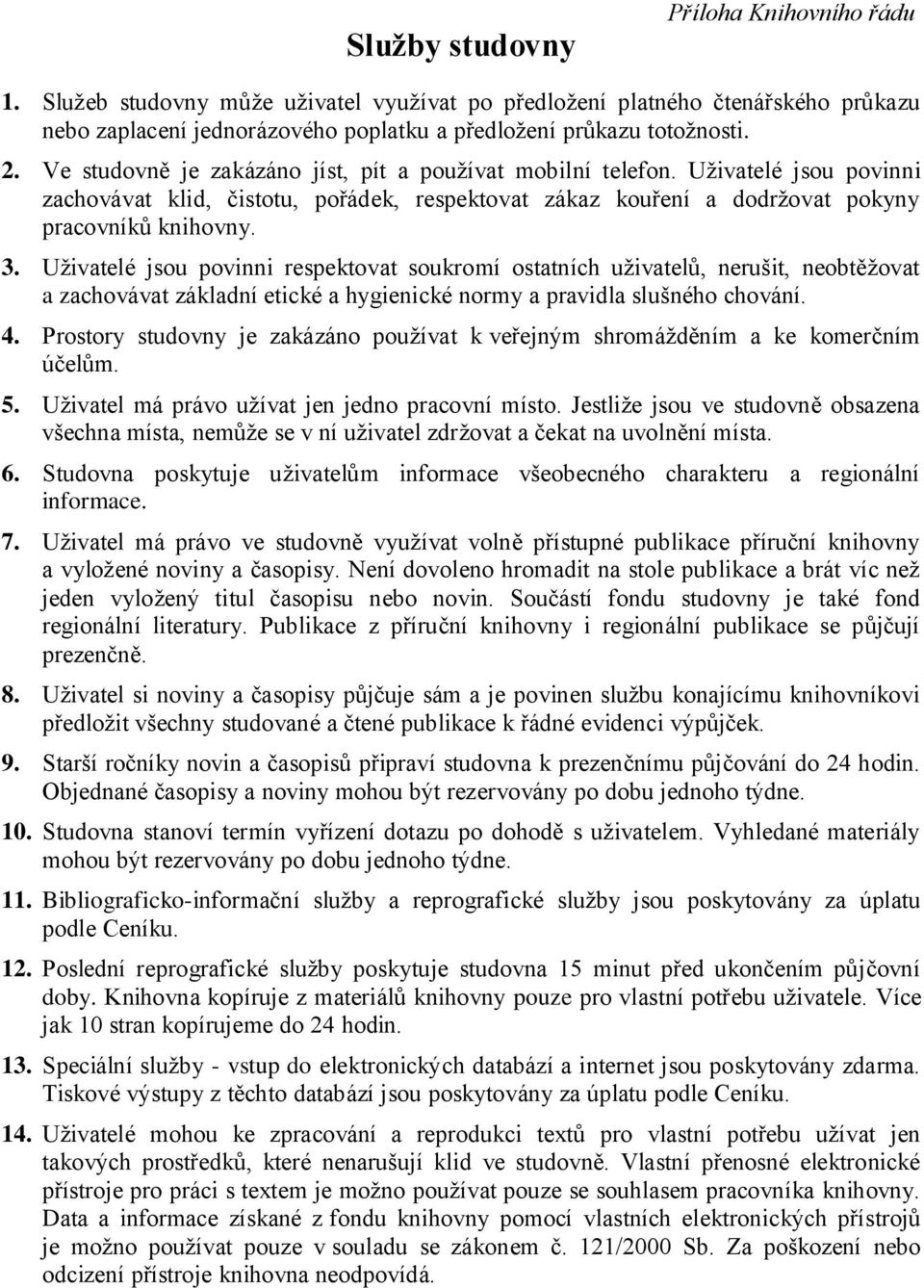 Uživatelé jsou povinni respektovat soukromí ostatních uživatelů, nerušit, neobtěžovat a zachovávat základní etické a hygienické normy a pravidla slušného chování. 4.