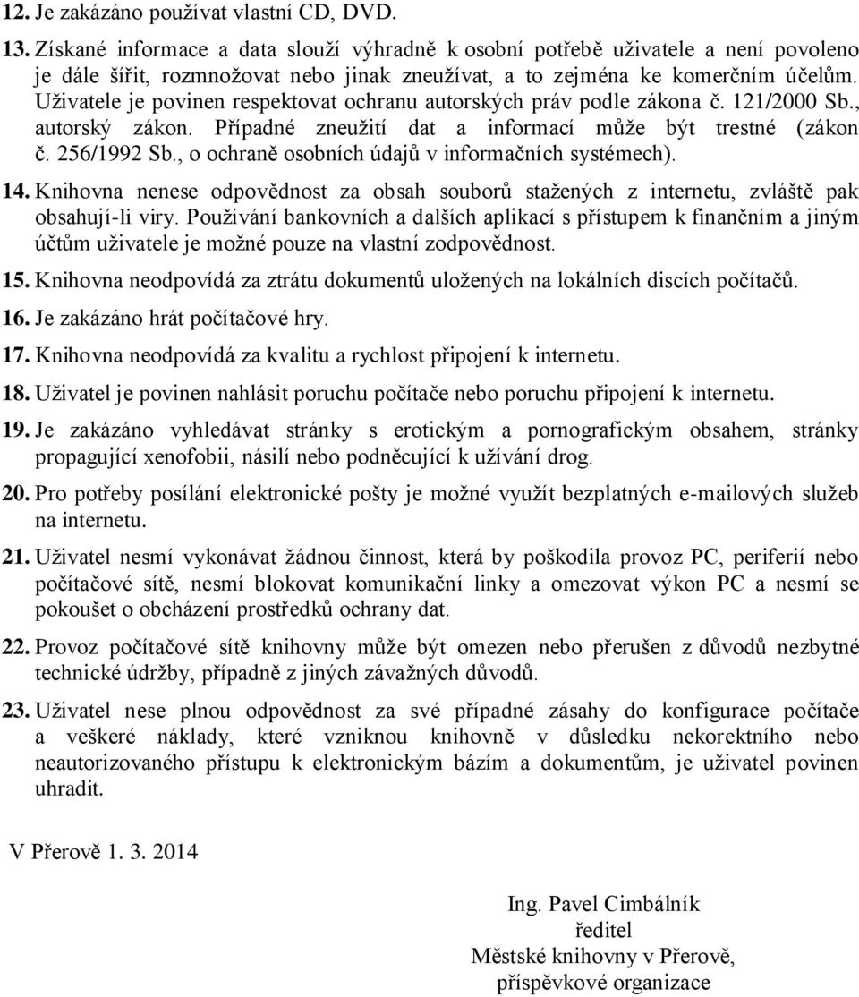 Uživatele je povinen respektovat ochranu autorských práv podle zákona č. 121/2000 Sb., autorský zákon. Případné zneužití dat a informací může být trestné (zákon č. 256/1992 Sb.