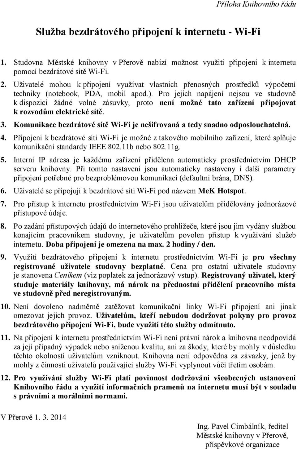 Pro jejich napájení nejsou ve studovně k dispozici žádné volné zásuvky, proto není možné tato zařízení připojovat k rozvodům elektrické sítě. 3.