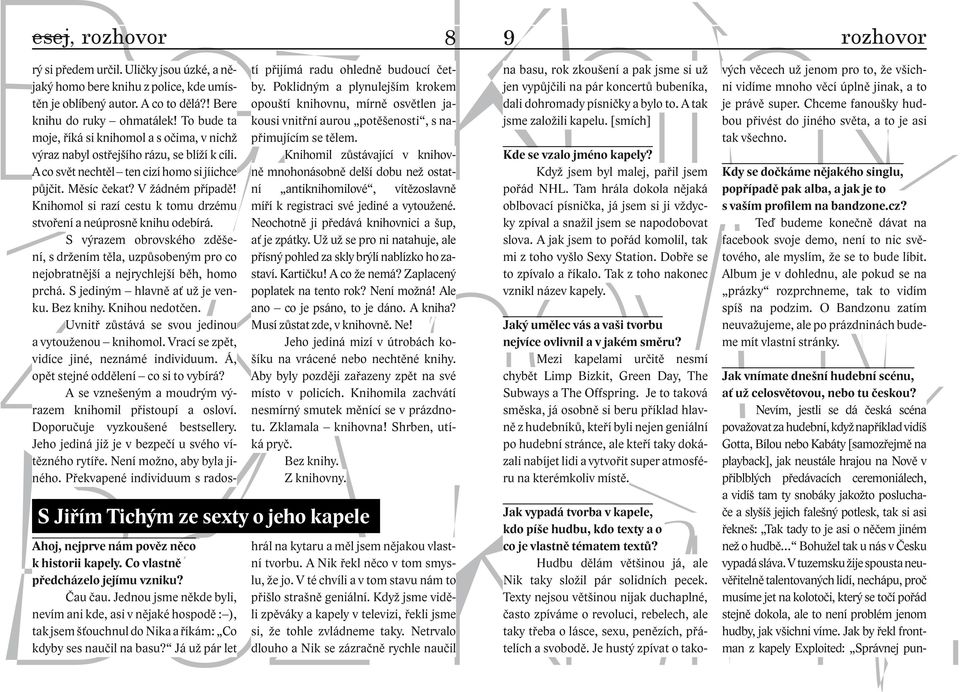 Knihomol si razí cestu k tomu drzému stvoření a neúprosně knihu odebírá. S výrazem obrovského zděšení, s držením těla, uzpůsobeným pro co nejobratnější a nejrychlejší běh, homo prchá.