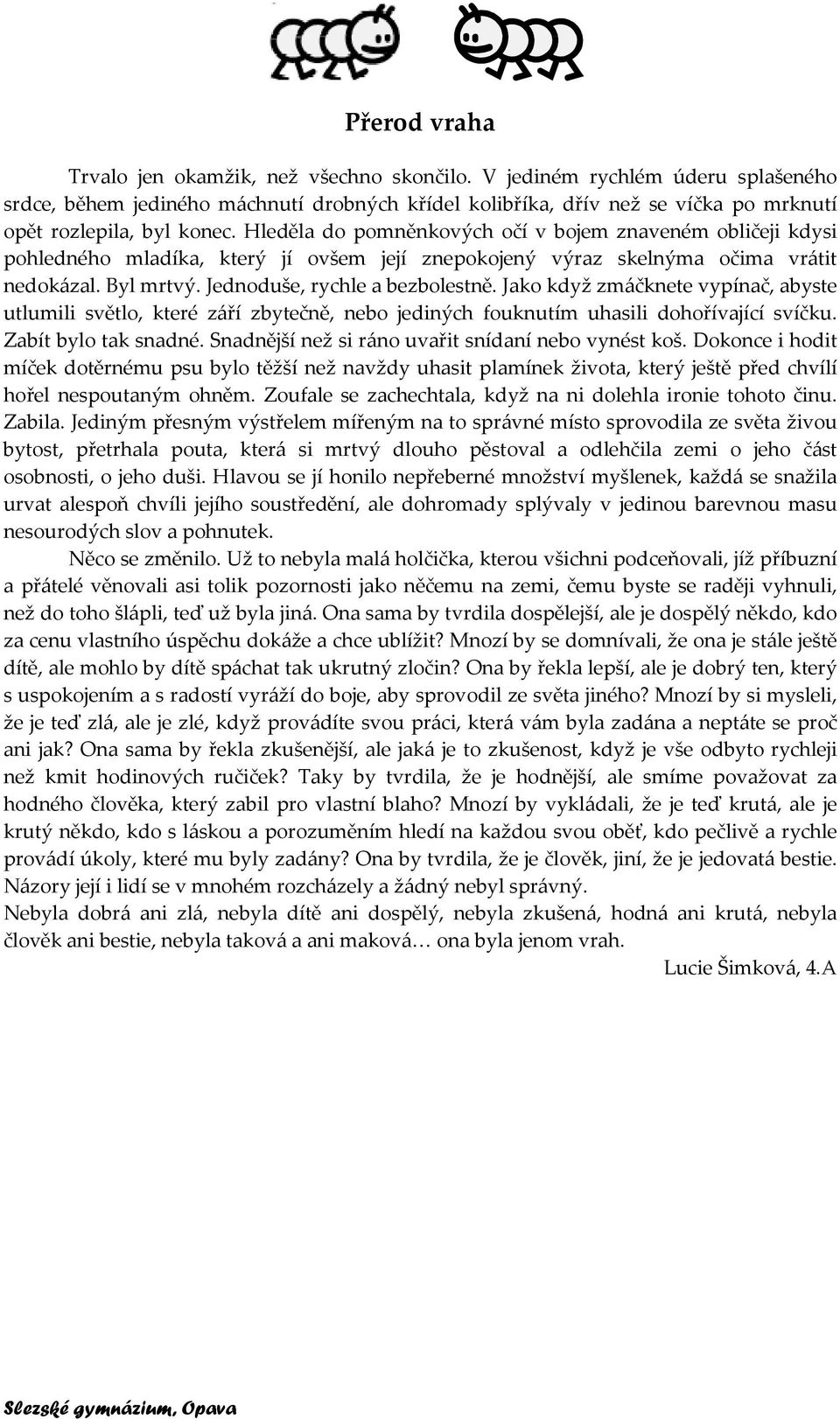 Hleděla do pomněnkových očí v bojem znaveném obličeji kdysi pohledného mladíka, který jí ovšem její znepokojený výraz skelnýma očima vrátit nedokázal. Byl mrtvý. Jednoduše, rychle a bezbolestně.