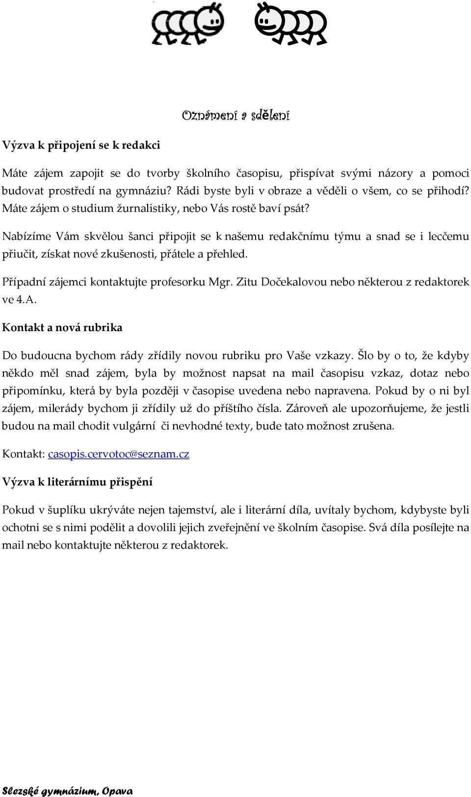 Nabízíme Vám skvělou šanci připojit se k našemu redakčnímu týmu a snad se i lecčemu přiučit, získat nové zkušenosti, přátele a přehled. Případní zájemci kontaktujte profesorku Mgr.