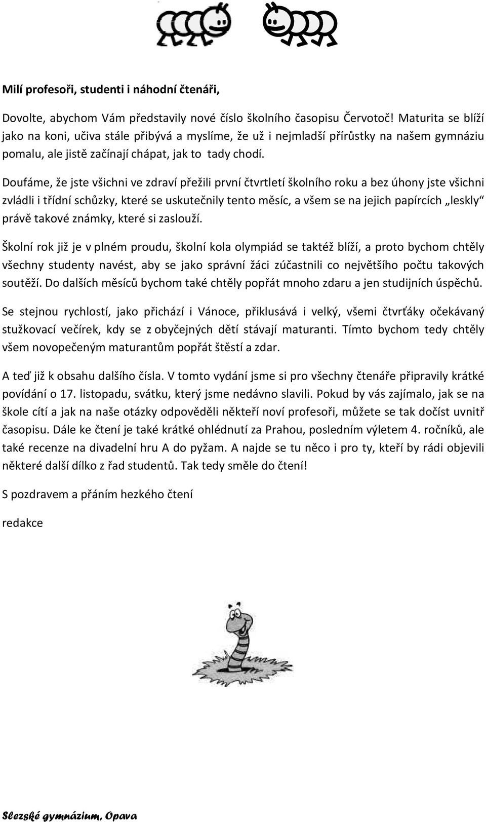 Doufáme, že jste všichni ve zdraví přežili první čtvrtletí školního roku a bez úhony jste všichni zvládli i třídní schůzky, které se uskutečnily tento měsíc, a všem se na jejich papírcích leskly