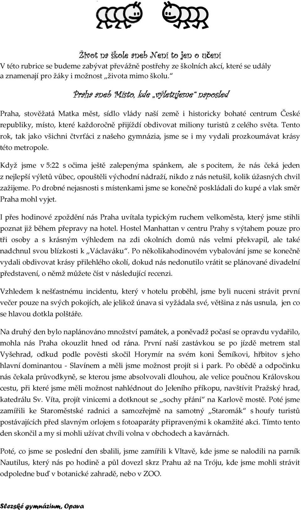 celého světa. Tento rok, tak jako všichni čtvrťáci z našeho gymnázia, jsme se i my vydali prozkoumávat krásy této metropole.